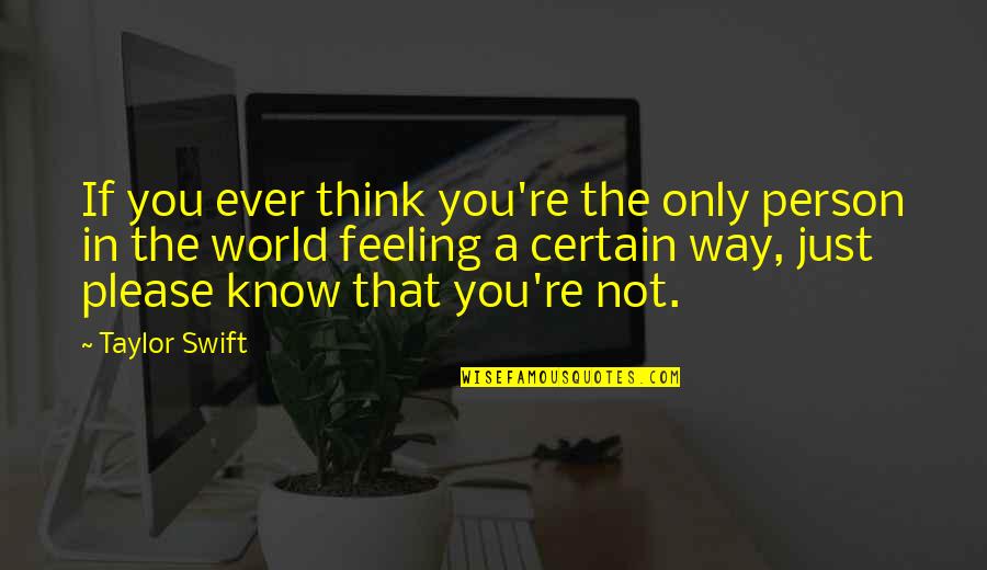 Thinking A Person Quotes By Taylor Swift: If you ever think you're the only person Thinking A Person Quotes By Taylor Swift: If you ever think you're the only person
