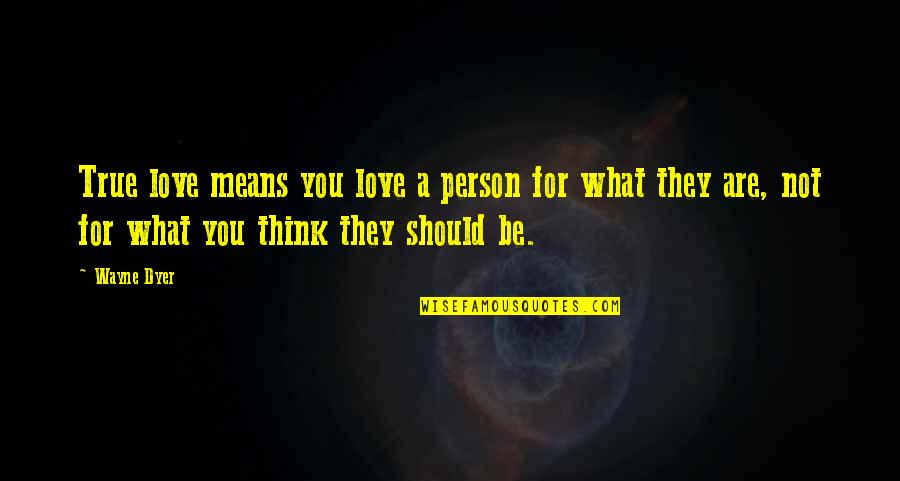 Thinking A Person Quotes By Wayne Dyer: True love means you love a person for Thinking A Person Quotes By Wayne Dyer: True love means you love a person for