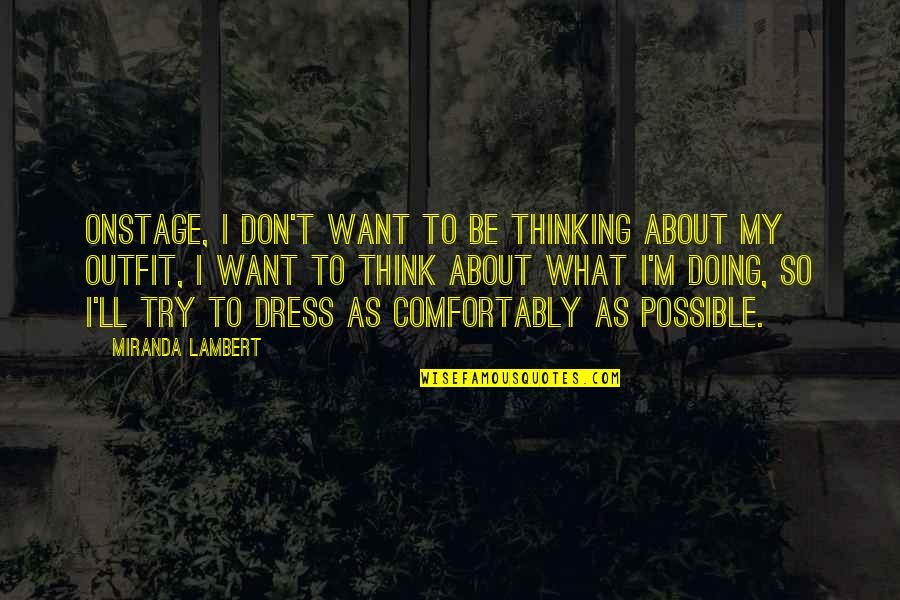 Thinking About Each Other Quotes By Miranda Lambert: Onstage, I don't want to be thinking about