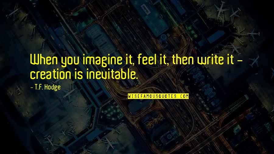 Thinking About Food Funny Quotes By T.F. Hodge: When you imagine it, feel it, then write