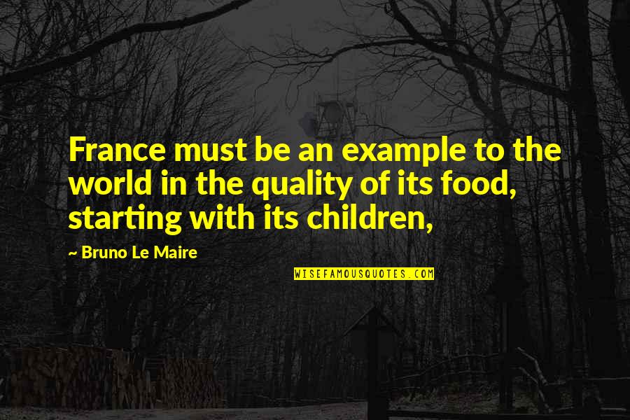 Thinking About Food Quotes By Bruno Le Maire: France must be an example to the world Thinking About Food Quotes By Bruno Le Maire: France must be an example to the world