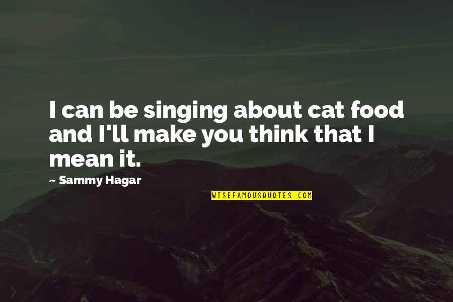 Thinking About Food Quotes By Sammy Hagar: I can be singing about cat food and