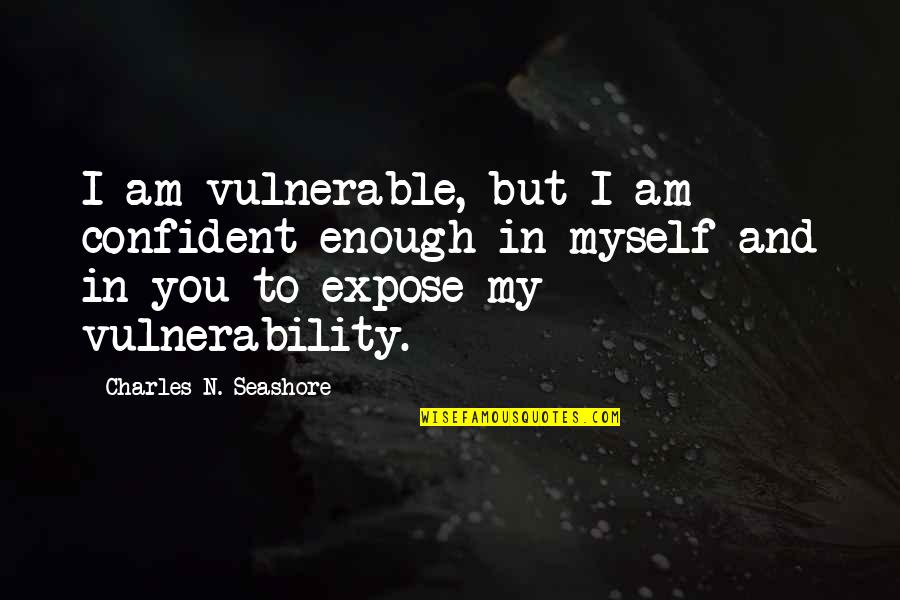 Thinking About Friends Quotes By Charles N. Seashore: I am vulnerable, but I am confident enough Thinking About Friends Quotes By Charles N. Seashore: I am vulnerable, but I am confident enough