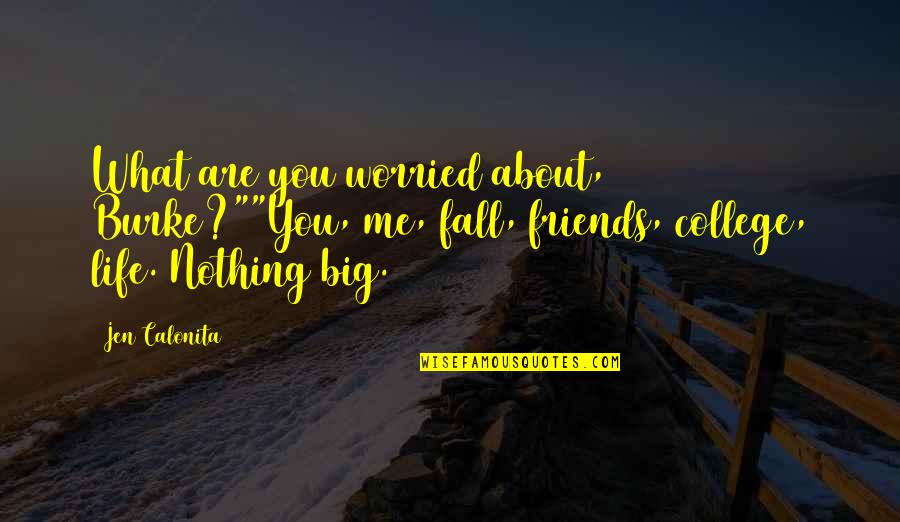 Thinking About Friends Quotes By Jen Calonita: What are you worried about, Burke?""You, me, fall, Thinking About Friends Quotes By Jen Calonita: What are you worried about, Burke?""You, me, fall,