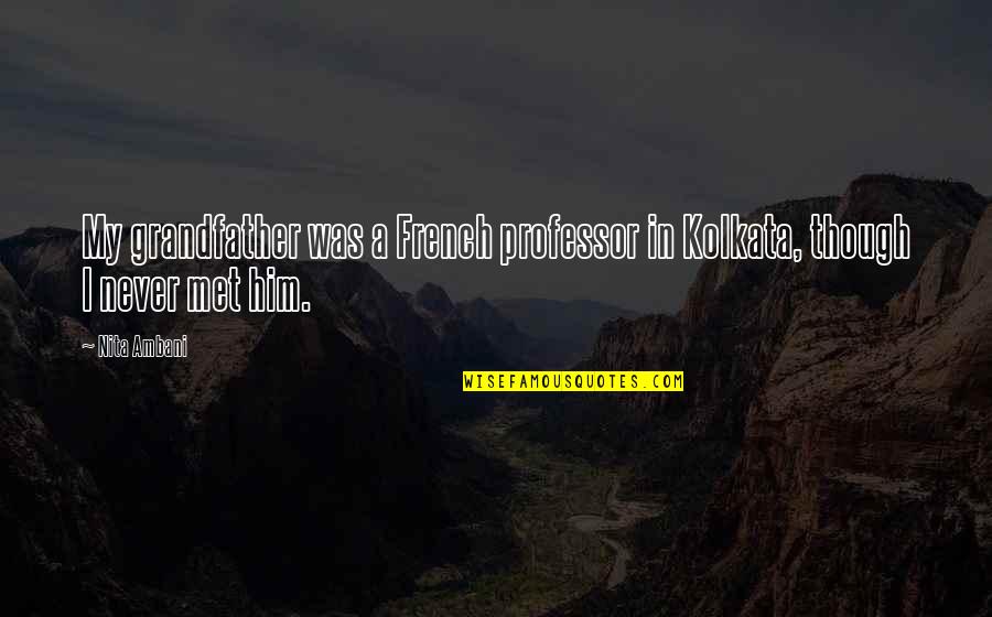 Thinking About Friends Quotes By Nita Ambani: My grandfather was a French professor in Kolkata,