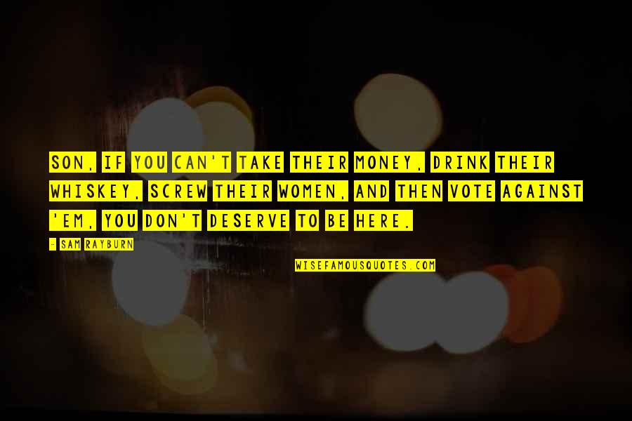 Thinking About Friends Quotes By Sam Rayburn: Son, if you can't take their money, drink Thinking About Friends Quotes By Sam Rayburn: Son, if you can't take their money, drink