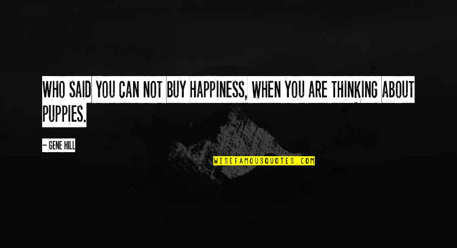 Thinking About Happiness Quotes By Gene Hill: Who said you can not buy happiness, when
