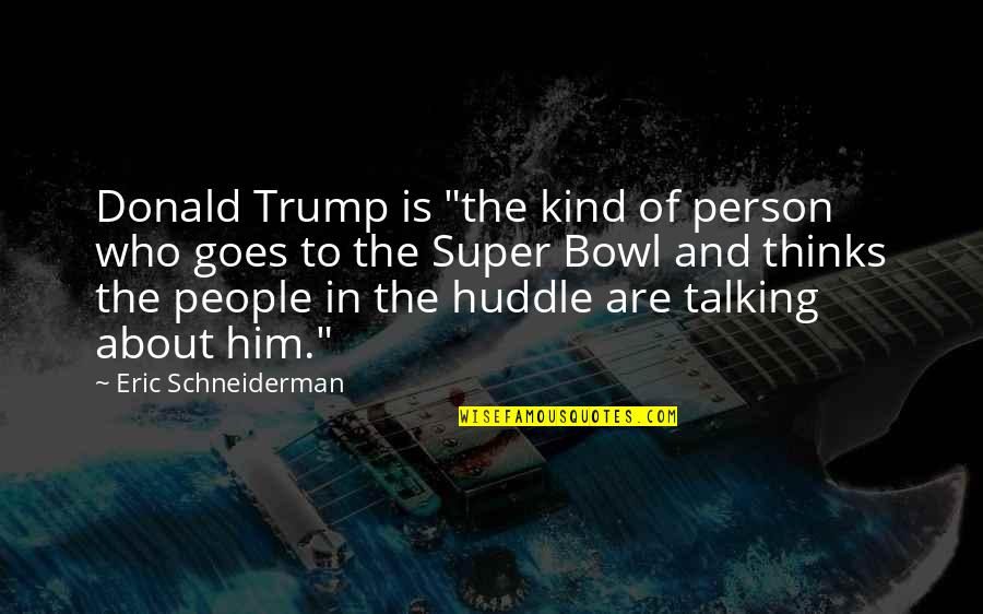 Thinking About Him Quotes By Eric Schneiderman: Donald Trump is "the kind of person who