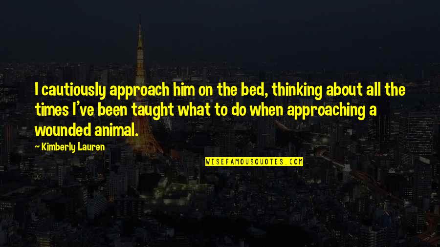 Thinking About Him Quotes By Kimberly Lauren: I cautiously approach him on the bed, thinking