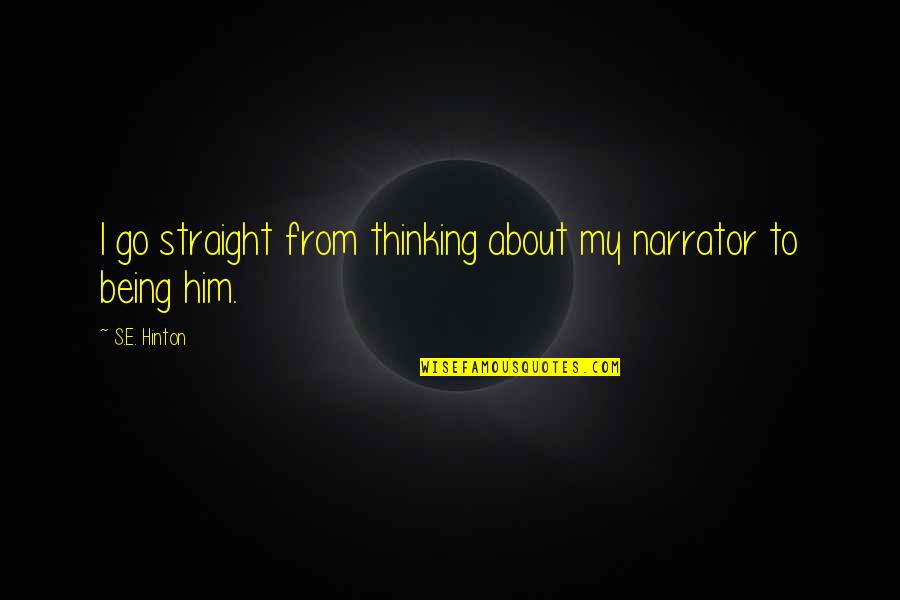 Thinking About Him Quotes By S.E. Hinton: I go straight from thinking about my narrator