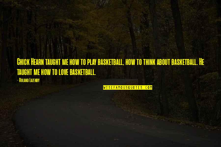 Thinking About Love Quotes By Roland Lazenby: Chick Hearn taught me how to play basketball, Thinking About Love Quotes By Roland Lazenby: Chick Hearn taught me how to play basketball,