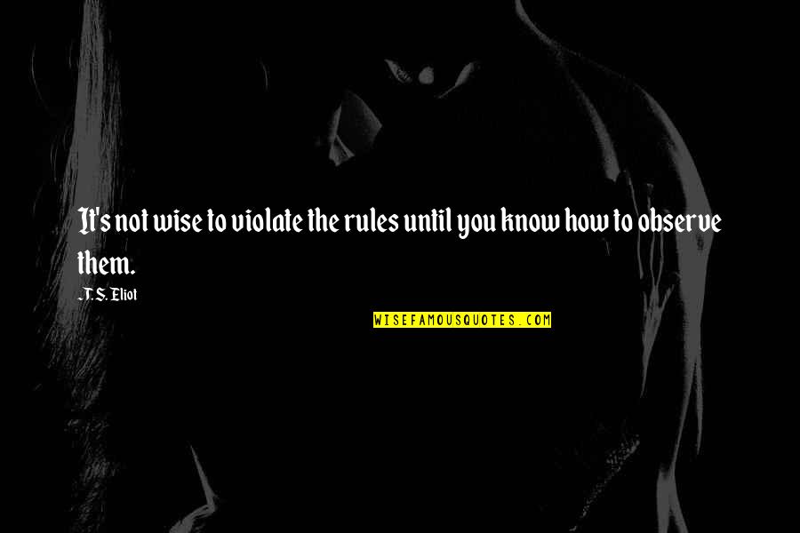 Thinking About Memories Quotes By T. S. Eliot: It's not wise to violate the rules until