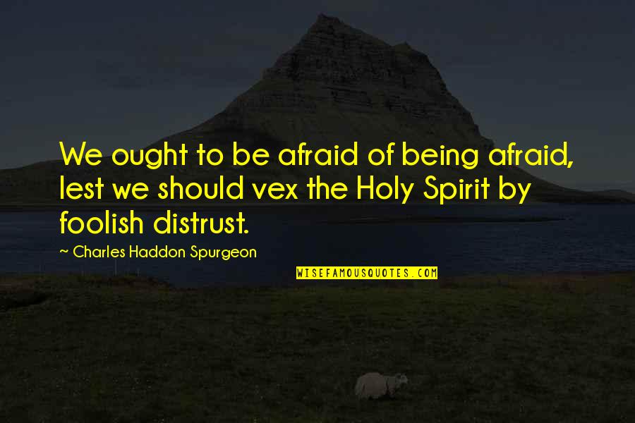 Thinking About Someone All The Time Quotes By Charles Haddon Spurgeon: We ought to be afraid of being afraid,