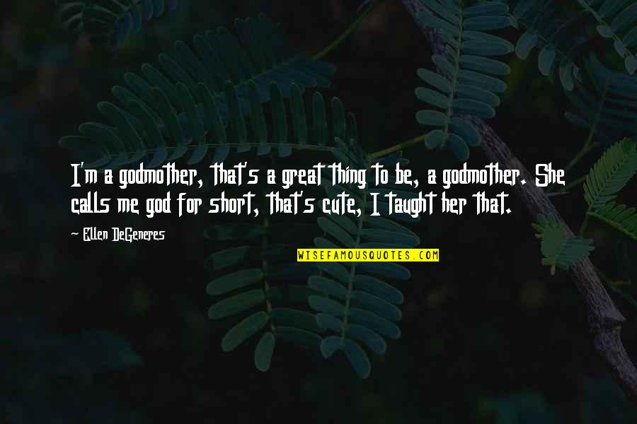 Thinking About Someone All The Time Quotes By Ellen DeGeneres: I'm a godmother, that's a great thing to