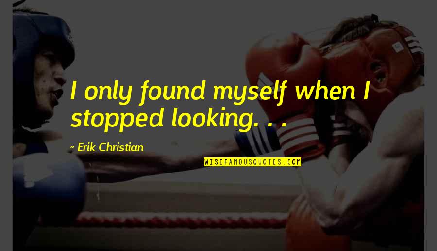 Thinking About Someone And Smiling Quotes By Erik Christian: I only found myself when I stopped looking.