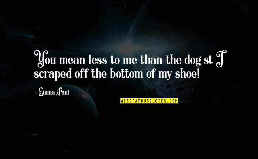 Thinking About Someone At Night Quotes By Emma Paul: You mean less to me than the dog