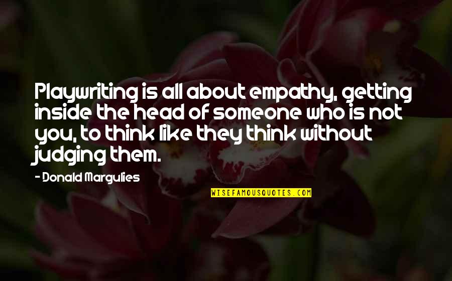 Thinking About Someone Too Much Quotes By Donald Margulies: Playwriting is all about empathy, getting inside the