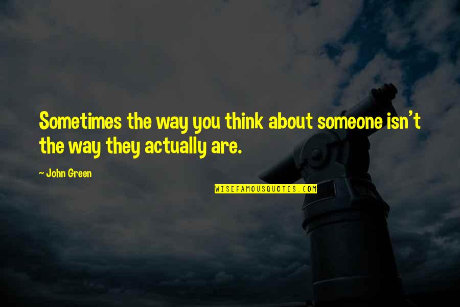 Thinking About Someone Too Much Quotes By John Green: Sometimes the way you think about someone isn't