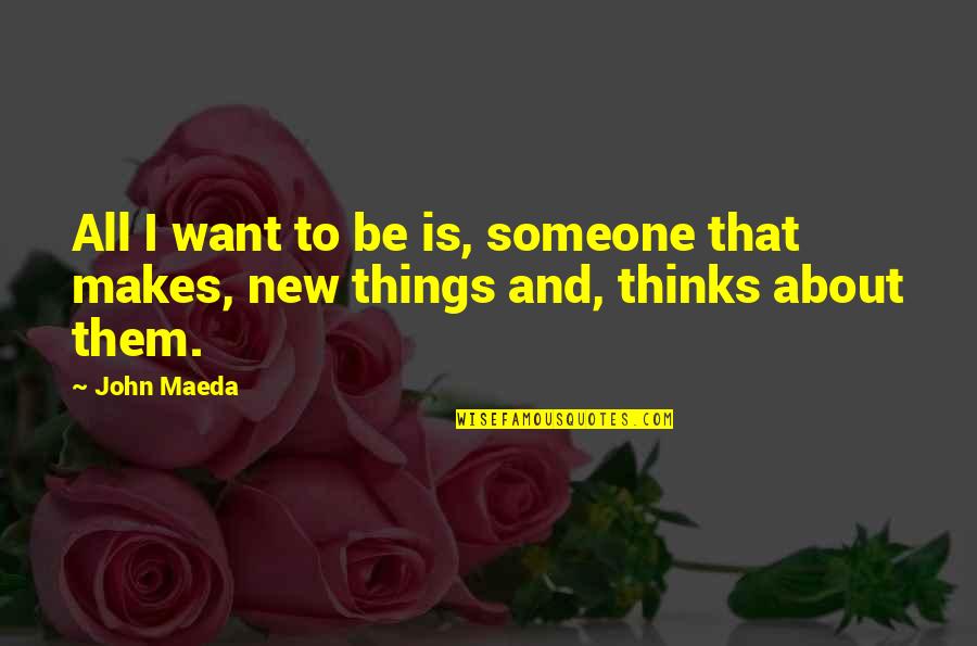 Thinking About Someone Too Much Quotes By John Maeda: All I want to be is, someone that