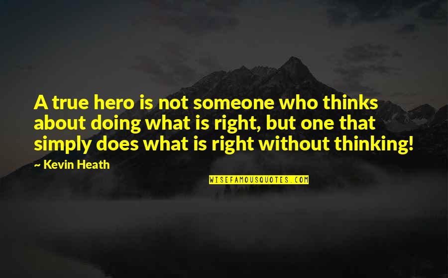 Thinking About Someone Too Much Quotes By Kevin Heath: A true hero is not someone who thinks