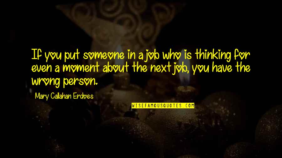 Thinking About Someone Too Much Quotes By Mary Callahan Erdoes: If you put someone in a job who