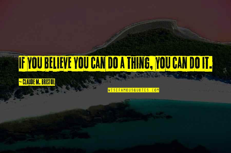 Thinking About Someone Who Died Quotes By Claude M. Bristol: If you believe you can do a thing,