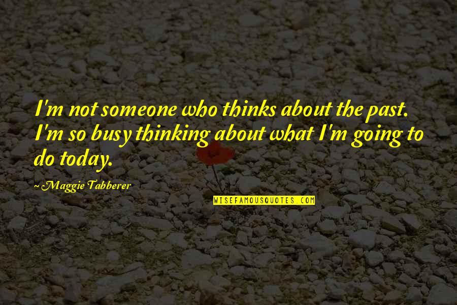 Thinking About That Someone Quotes By Maggie Tabberer: I'm not someone who thinks about the past.