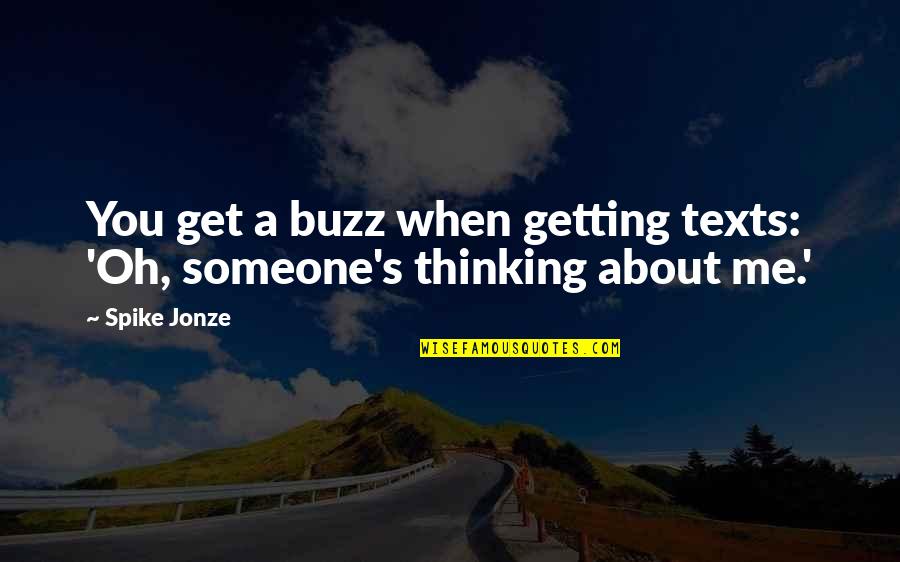 Thinking About That Someone Quotes By Spike Jonze: You get a buzz when getting texts: 'Oh,