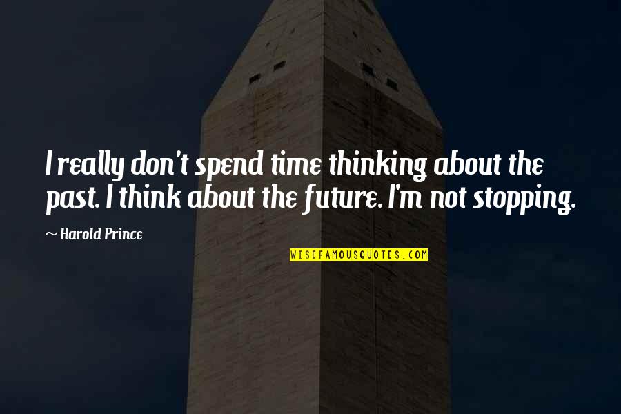 Thinking About The Past Quotes By Harold Prince: I really don't spend time thinking about the Thinking About The Past Quotes By Harold Prince: I really don't spend time thinking about the