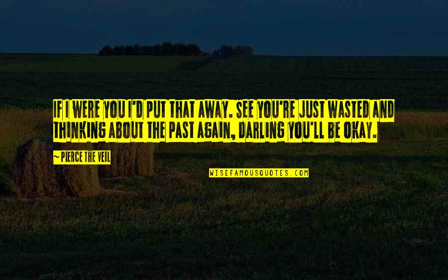 Thinking About The Past Quotes By Pierce The Veil: If I were you I'd put that away.