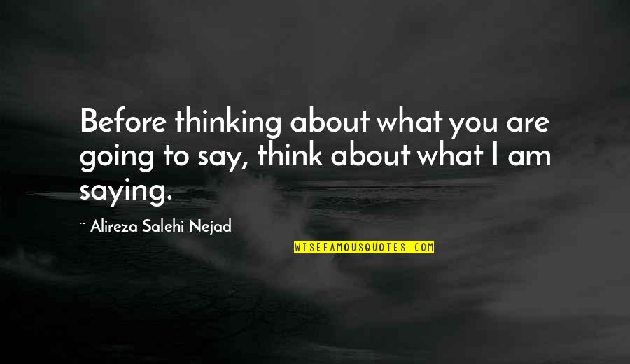 Thinking About What You Say Before You Say It Quotes By Alireza Salehi Nejad: Before thinking about what you are going to