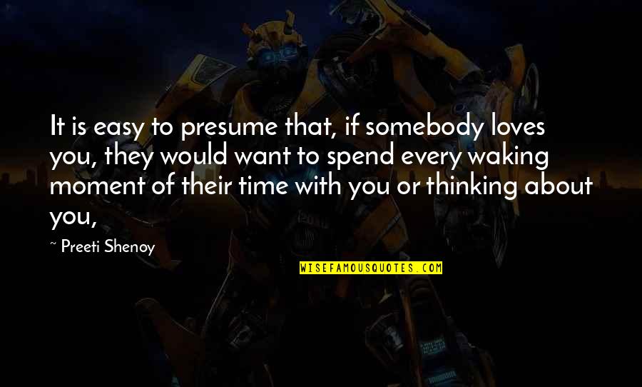 Thinking About You All The Time Quotes By Preeti Shenoy: It is easy to presume that, if somebody