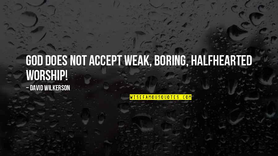 Thinking About You Before Bed Quotes By David Wilkerson: God does not accept weak, boring, halfhearted worship!