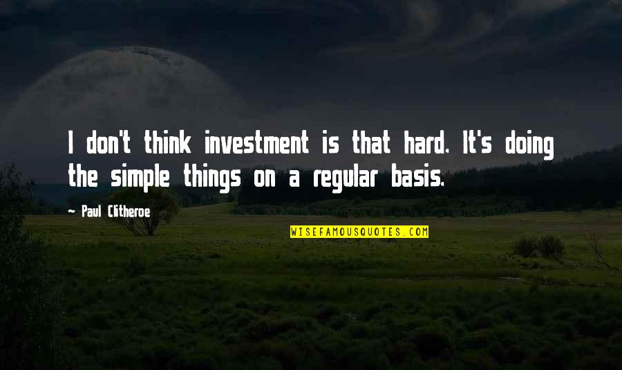 Thinking About You Best Friend Quotes By Paul Clitheroe: I don't think investment is that hard. It's