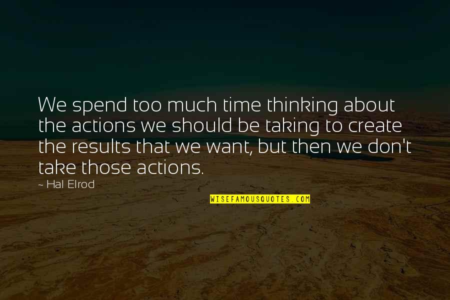 Thinking About Your Actions Quotes By Hal Elrod: We spend too much time thinking about the