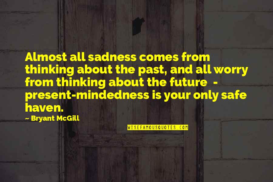 Thinking About Your Future Quotes By Bryant McGill: Almost all sadness comes from thinking about the