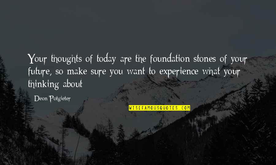 Thinking About Your Future Quotes By Deon Potgieter: Your thoughts of today are the foundation stones