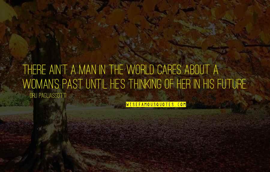 Thinking About Your Future Quotes By Dru Pagliassotti: There ain't a man in the world cares