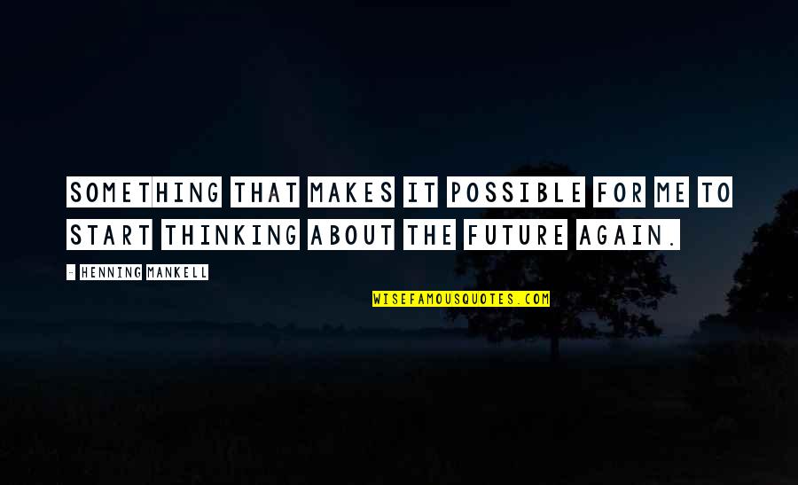 Thinking About Your Future Quotes By Henning Mankell: Something that makes it possible for me to