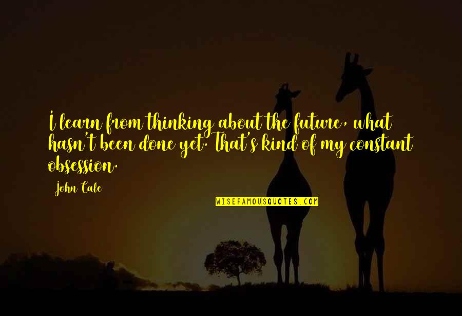 Thinking About Your Future Quotes By John Cale: I learn from thinking about the future, what Thinking About Your Future Quotes By John Cale: I learn from thinking about the future, what