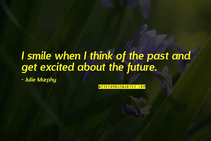 Thinking About Your Future Quotes By Julie Murphy: I smile when I think of the past