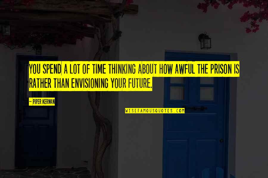 Thinking About Your Future Quotes By Piper Kernan: You spend a lot of time thinking about