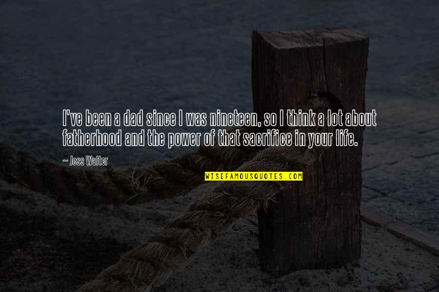 Thinking About Your Life Quotes By Jess Walter: I've been a dad since I was nineteen, Thinking About Your Life Quotes By Jess Walter: I've been a dad since I was nineteen,