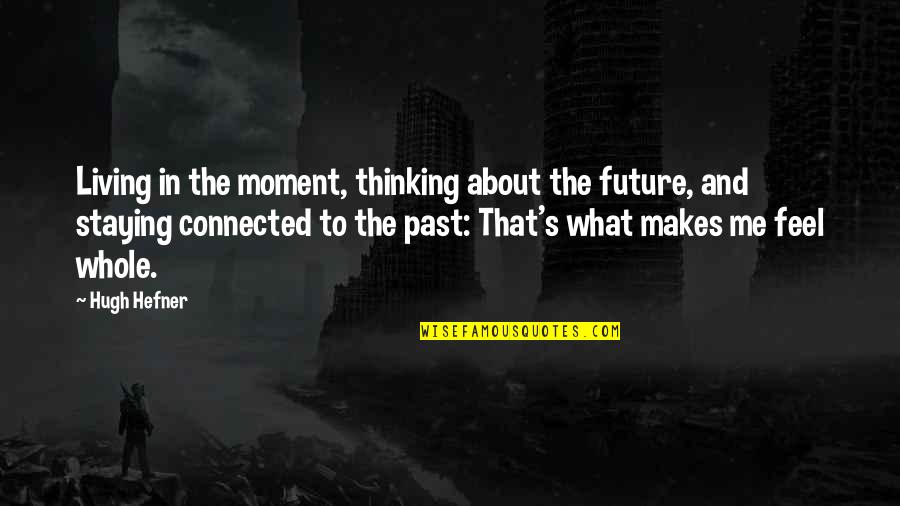 Thinking About Your Past Quotes By Hugh Hefner: Living in the moment, thinking about the future,