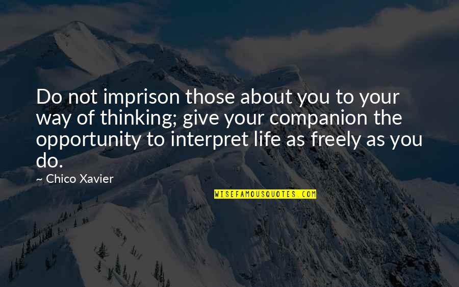 Thinking About Your Thinking Quotes By Chico Xavier: Do not imprison those about you to your