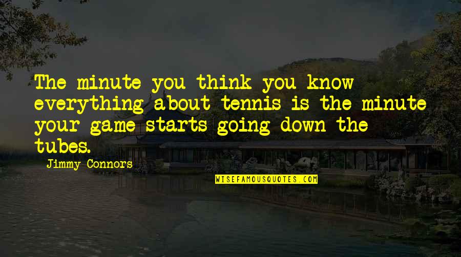 Thinking About Your Thinking Quotes By Jimmy Connors: The minute you think you know everything about