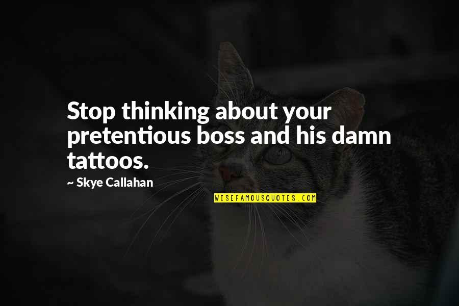 Thinking About Your Thinking Quotes By Skye Callahan: Stop thinking about your pretentious boss and his