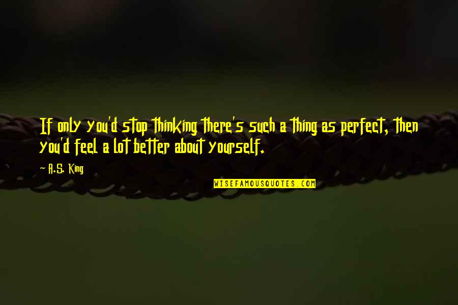 Thinking About Yourself Quotes By A.S. King: If only you'd stop thinking there's such a