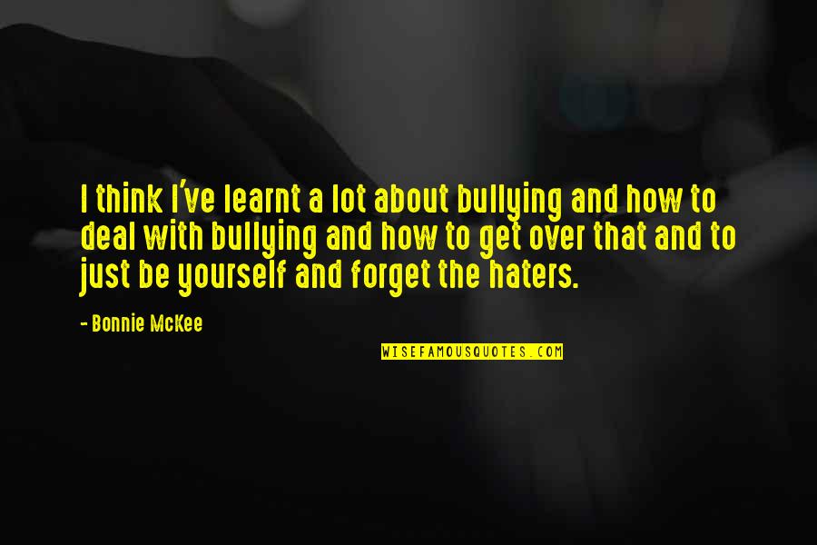 Thinking About Yourself Quotes By Bonnie McKee: I think I've learnt a lot about bullying