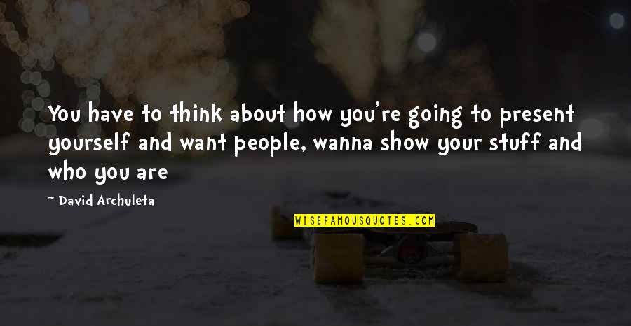 Thinking About Yourself Quotes By David Archuleta: You have to think about how you're going
